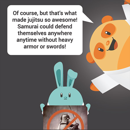 Of course, but that’s what made jujitsu so awesome! Samurai could defend themselves anywhere anytime without heavy armor or swords! 